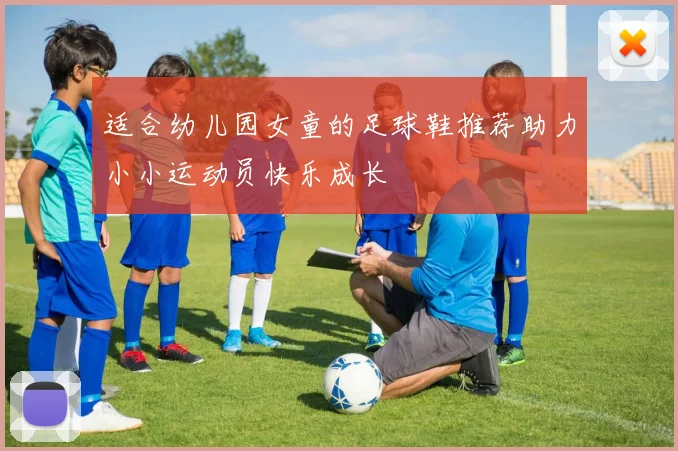 适合幼儿园女童的足球鞋推荐助力小小运动员快乐成长